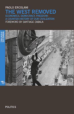 The West Removed: Economics, Democracy, Freedom: A Counter-History of Our Civilization - Ercolani, Paolo, and Zabala, Santiago (Foreword by)