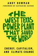 The West Texas Power Plant That Saved the World: Energy, Capitalism, and Climate Change