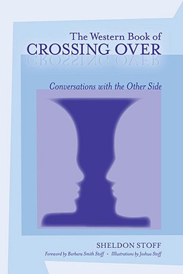 The Western Book of Crossing Over: Conversations with the Other Side - Stoff, Sheldon, and Stoff, Barbara Smith (Foreword by)