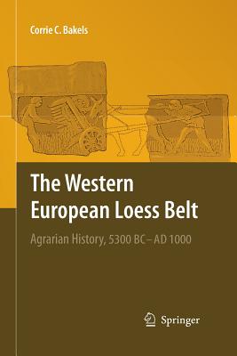 The Western European Loess Belt: Agrarian History, 5300 BC - AD 1000 - Bakels, Corrie C