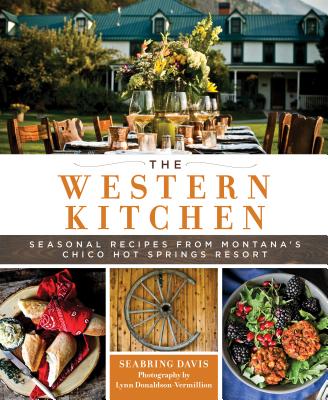 The Western Kitchen: Seasonal Recipes from Montana's Chico Hot Springs Resort - Davis, Seabring