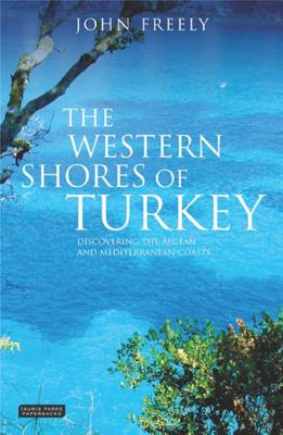 The Western Shores of Turkey: Discovering the Aegean and Mediterranean Coasts - Freely, John