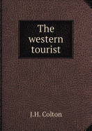 The Western Tourist - Colton, J H