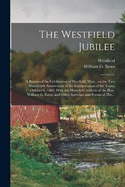The Westfield Jubilee: A Report of the Celebration at Westfield, Mass., on the Two Hundredth Anniversary of the Incorporation of the Town, October 6, 1869, With the Historical Address of the Hon. William G. Bates, and Other Speeches and Poems of The...