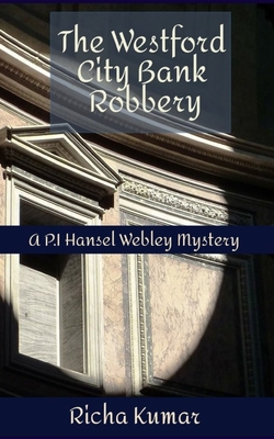 The Westford City Bank Robbery: A P.I Hansel Webley Mystery - Kumar, Richa