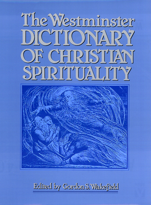 The Westminster Dictionary of Christian Spirituality - Wakefield, Gordon S (Editor)