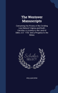 The Westover Manuscripts: Containing the History of the Dividing Line Betwixt Virginia and North Carolina: A Journey to the Land of Eden, A.D. 1736: And a Progress to the Mines