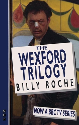 The Wexford Trilogy: A Handful of Stars; Poor Beast in the Rain; Belfry - Roche, Billy