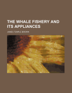 The Whale Fishery and Its Appliances