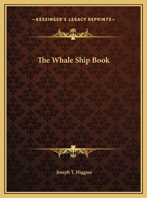 The Whale Ship Book - Higgins, Joseph T