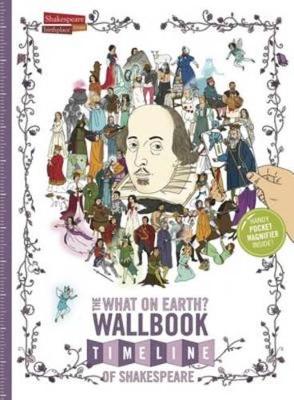 The What on Earth? Wallbook Timeline of Shakespeare: The Wonderful Plays of William Shakespeare Performed at the Original Globe Theatre - Lloyd, Christopher, and Walton, Nick, Dr., and Skipworth, Patrick