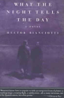 The What the Night Tells the Day - Bianciotti, Hector, and Coverdale, Linda (Translated by)