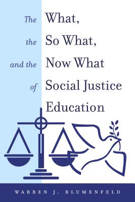 The What, the So What, and the Now What of Social Justice Education - Blumenfeld, Warren J.