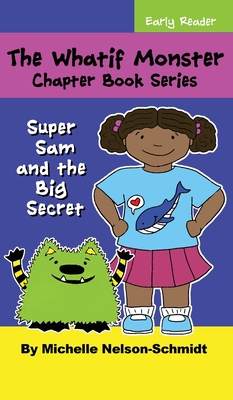 The Whatif Monster Chapter Book Series: Super Sam and the Big Secret - Nelson-Schmidt, Michelle