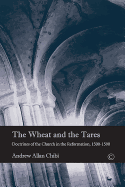 The Wheat and the Tares: Doctrines of the Church in the Reformation, 1500-1590