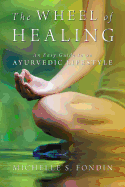 The Wheel of Healing: An Easy Guide to an Ayurvedic Lifestyle
