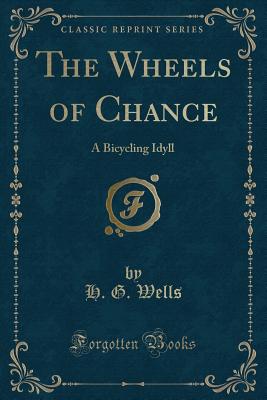 The Wheels of Chance: A Bicycling Idyll (Classic Reprint) - Wells, H G