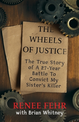 The Wheels Of Justice: The True Story Of A 27-Year Battle To Convict My Sister's Killer - Whitney, Brian