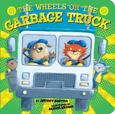 The Wheels on the Garbage Truck - Burton, Jeffrey, and Brown, Alison (Illustrator)