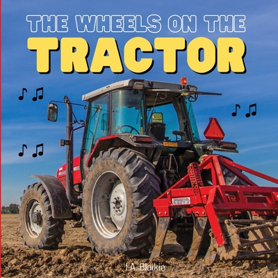 The Wheels on the Tractor: A Sing Along Kids Tractor Book for Toddlers and Small Children - Blaikie, I A