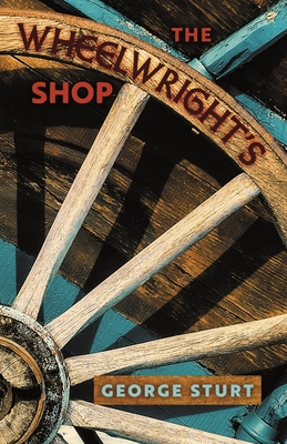 The Wheelwright's Shop - Sturt, George