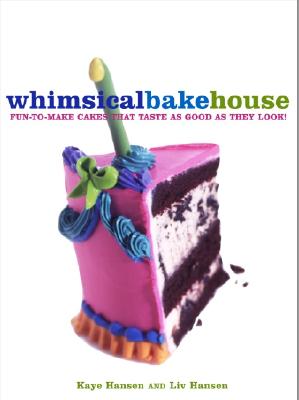 The Whimsical Bakehouse: Fun-To-Make Cakes That Taste as Good as They Look - Hansen, Kaye, and Hansen, Liv