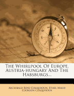 The Whirlpool of Europe, Austria-Hungary and the Habsburgs;