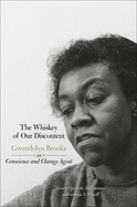 The Whiskey of Our Discontent: Gwendolyn Brooks as Conscience and Change Agent