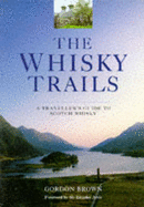 The Whiskey Trails: A Traveller's Guide to Scotch Whisky