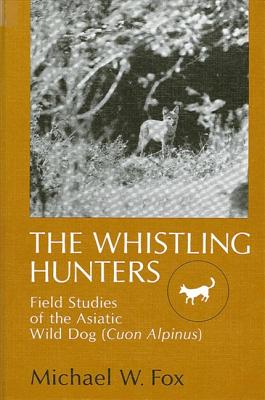 The Whistling Hunters: Field Studies of the Asiatic Wild Dog (Cuon Alpinus) - Fox, Michael W, Dr., PhD, Dsc