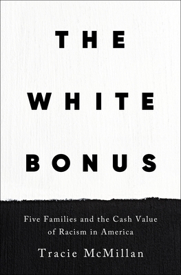 The White Bonus: Five Families and the Cash Value of Racism in America - McMillan, Tracie
