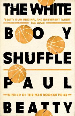 The White Boy Shuffle: From the Man Booker prize-winning author of The Sellout - Beatty, Paul
