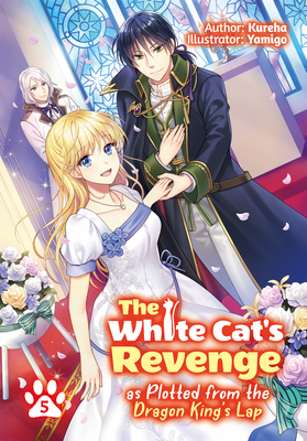 The White Cat's Revenge as Plotted from the Dragon King's Lap: Volume 5 - Kureha, and Evelyn, David (Translated by)