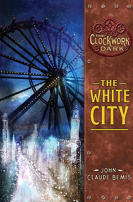 The White City: Book 3 of the Clockwork Dark - Bemis, John Claude