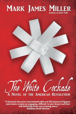 The White Cockade: A Novel of the American Revolution - Miller, Mark James