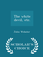 The White Devil, Etc. - Scholar's Choice Edition
