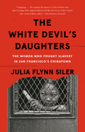 The White Devil's Daughters: The Women Who Fought Slavery in San Francisco's Chinatown