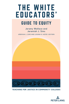 The White Educators' Guide to Equity: Teaching for Justice in Community Colleges - Sims, Jeremiah J, and Hotep, Lasana O, and Wallace, Jeramy