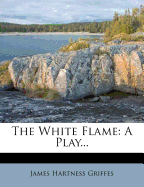The White Flame; A Play