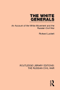 The White Generals: An Account of the White Movement and the Russian Civil War