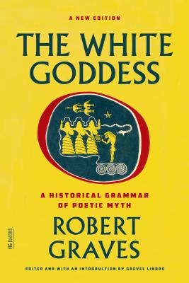 The White Goddess: A Historical Grammar of Poetic Myth - Graves, Robert, and Lindop, Grevel (Editor)