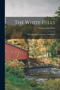 The White Hills: Their Legends, Landscape, And Poetry