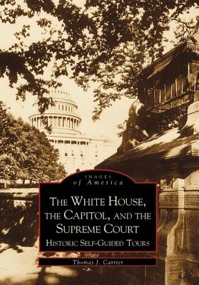 The White House, the Capitol, and the Supreme Court: Historic Self-Guided Tours - Carrier, Thomas J