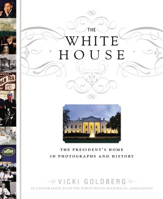 The White House: The President's Home in Photographs and History - Goldberg, Vicki, and McCurry, Mike (Foreword by), and White House Historical Association