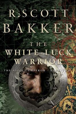The White Luck Warrior: The Aspect Emperor, Book 2 - Bakker, R Scott
