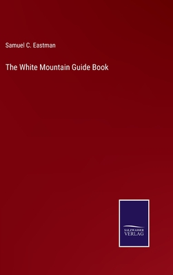The White Mountain Guide Book - Eastman, Samuel C