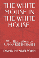 The White Mouse in the White House.: With Illustrations by Rianna Rosenkranse