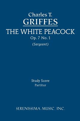 The White Peacock, Op.7 No.1: Study score - Griffes, Charles T, and Sargeant, Richard W, Jr. (Editor)