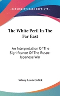 The White Peril In The Far East: An Interpretation Of The Significance Of The Russo-Japanese War