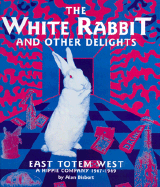 The White Rabbit and Other Delights: East Totem West, a Hippie Company, 1967-1969 - Bisbort, Alan
